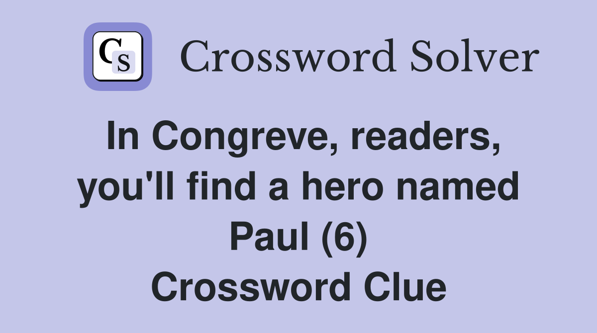 In Congreve, readers, you'll find a hero named Paul (6) Crossword Clue Answers Crossword Solver